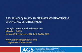 ASSURING QUALITY IN GERIATRICS PRACTICE-A CHANGING ENVIRONMENT Georgia GAPNA and Arkansas GEC March 1, 2013 Jennie Chin Hansen, RN, MS, FAAN-CEO .