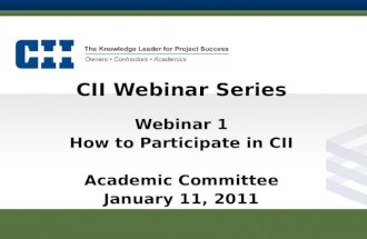 Construction Industry Institute CII Webinar Series Webinar 1 How to Participate in CII Academic Committee January 11, 2011.
