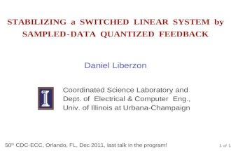 1 of 13 STABILIZING a SWITCHED LINEAR SYSTEM by SAMPLED - DATA QUANTIZED FEEDBACK 50 th CDC-ECC, Orlando, FL, Dec 2011, last talk in the program! Daniel.