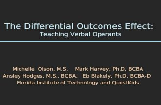The Differential Outcomes Effect: Teaching Verbal Operants Michelle Olson, M.S, Mark Harvey, Ph.D, BCBA Ansley Hodges, M.S., BCBA, Eb Blakely, Ph.D, BCBA-D.