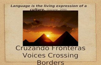 Cruzando Fronteras Voices Crossing Borders Language is the living expression of a culture. Giacone, 2000.