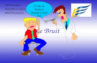 Le Bruit PAYEN Julien MOUVIELLE Benoît MARTIN Jeremy Cest la faute à Benoît Civel !!!!