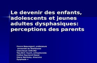 Le devenir des enfants, adolescents et jeunes adultes dysphasiques: perceptions des parents France Beauregard, professeure Université de Sherbrooke Université