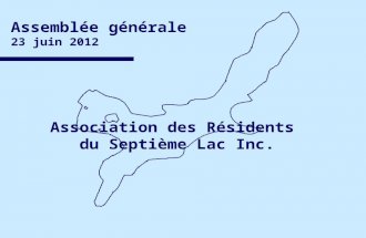Assemblée générale 23 juin 2012 Association des Résidents du Septième Lac Inc. 1.