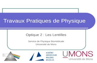 Travaux Pratiques de Physique Optique 2 : Les Lentilles Service de Physique Biomédicale Université de Mons.