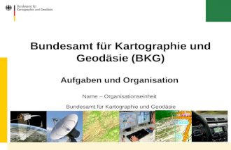 Bundesamt für Kartographie und Geodäsie Bundesamt für Kartographie und Geodäsie (BKG) Name – Organisationseinheit Aufgaben und Organisation.