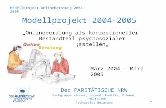 1 Der PARITÄTISCHE NRW Fachgruppe Kinder, Jugend, Familie, Frauen, Migration Fachgebiet Beratung Modellprojekt 2004-2005 Onlineberatung als konzeptioneller.