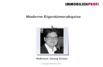 © Copyright 2013 Georg Ortner Referent: Georg Ortner Moderne Eigentümerakquise.