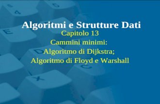 Capitolo 13 Cammini minimi: Algoritmo di Dijkstra; Algoritmo di Floyd e Warshall Algoritmi e Strutture Dati.