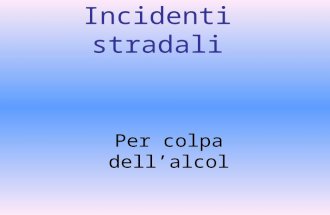 Incidenti stradali Per colpa dellalcol. La percentuale in Italia In Italia la mortalità per incidenti stradali dovuta all'abuso di alcol è compresa.