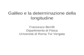 Galileo e la determinazione della longitudine Francesco Berrilli Dipartimento di Fisica Università di Roma Tor Vergata.