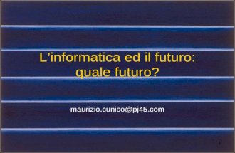 1 Linformatica ed il futuro: quale futuro? maurizio.cunico@pj45.com.