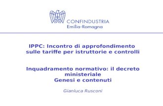 IPPC: Incontro di approfondimento sulle tariffe per istruttorie e controlli Inquadramento normativo: il decreto ministeriale Genesi e contenuti Gianluca.