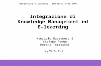 Progettare e-learning – Macerata 9/06/2005 Maurizio Mazzoneschi, Stefano Penge, Morena Terraschi - Lynx Integrazione di Knowledge Management ed E-learning.