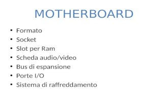 MOTHERBOARD Formato Socket Slot per Ram Scheda audio/video Bus di espansione Porte I/O Sistema di raffreddamento.