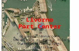 Livorno Port Center Giuseppe Iannaccone Università di Pisa – Polo Universitario Sistemi Logistici.