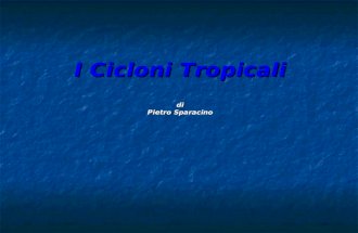 I Cicloni Tropicali di Pietro Sparacino. Cosa sono i cicloni tropicali? Sono fenomeni stagionali Sono fenomeni stagionali Si sviluppano nelle zone tropicali.