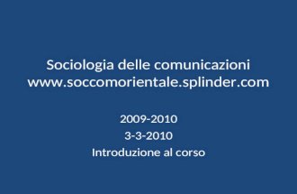 Sociologia delle comunicazioni  2009-2010 3-3-2010 Introduzione al corso.