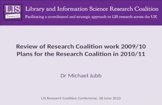 Review of the work of the LIS Research Coalition and its support of LIS research in 2009/10, and plans for 2010/11