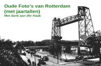 Oude Foto’s van Rotterdam (met jaartallen) Met dank aan dhr Haak.