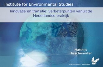 Innovatie en transitie: verbeterpunten vanuit de Nederlandse praktijk Institute for Environmental Studies Matthijs Hisschemöller.