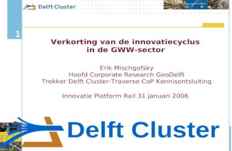 1 Verkorting van de innovatiecyclus in de GWW-sector Erik Mischgofsky Hoofd Corporate Research GeoDelft Trekker Delft Cluster-Traverse CoP Kennisontsluiting.