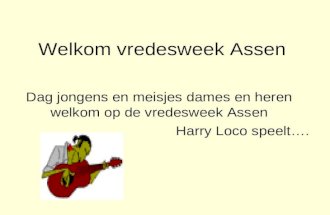 Welkom vredesweek Assen Dag jongens en meisjes dames en heren welkom op de vredesweek Assen Harry Loco speelt….