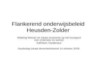 Flankerend onderwijsbeleid Heusden-Zolder Afdeling Welzijn en lokale economie op het kruispunt van onderwijs en welzijn Kathleen Vandenput Studiedag lokaal.