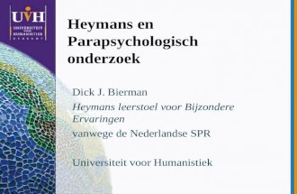 Heymans en Parapsychologisch onderzoek Dick J. Bierman Heymans leerstoel voor Bijzondere Ervaringen vanwege de Nederlandse SPR Universiteit voor Humanistiek.