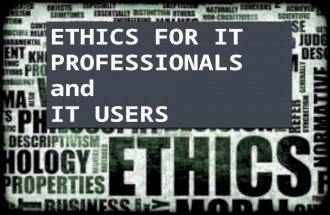 Ethics for IT Professionals and IT Users
