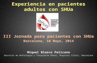 Experiencia en SHUa con adultos por Dr. Miquel Blasco (Servicio de Nefrología y Trasplante Renal) Hospital Clínic Universidad de Barcelona