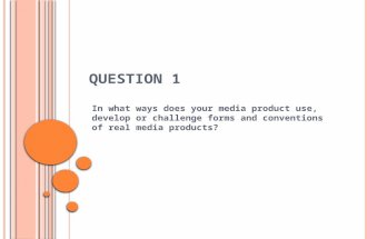 Question 1 1.In what ways does your media product use, develop or challenge forms and conventions of real media products?