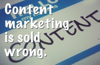 Content Marketing is Sold Wrong