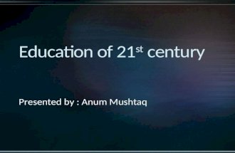 Education of 21st century (BY:Anum Mushtaq)
