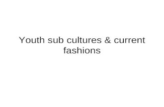 Youth Sub Cultures & Current Fashions