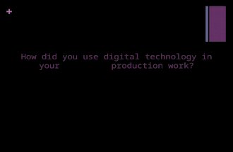 QUESTION - How did you use digital technology in your production work?