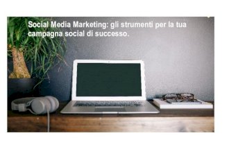 Social Media Marketing: gli strumenti per creare le tue campagne social di successo.
