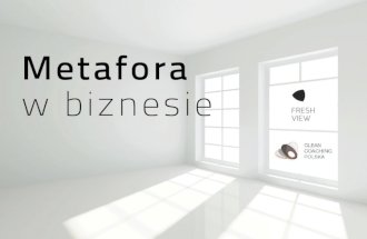 "Metafora w biznesie" - Agnieszka Marlińska - Akredytowany Coach ICF; Psycholog w firmie Fresh View