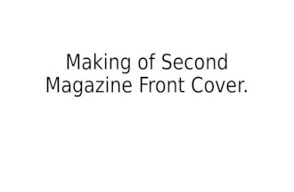 Making of Second Magazine Front Cover.pptx