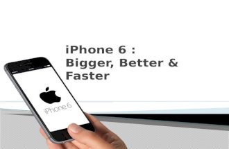 iPhone 6 The Bigger, Better And Faster.pptx