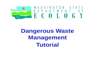 Dangerous Waste Management Tutorial. Ecology staff can help For more help on Dangerous Waste issues, call the Hazardous Waste and Toxics Reduction staff.