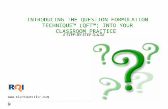 INTRODUCING THE QUESTION FORMULATION TECHNIQUE™ (QFT™) INTO YOUR CLASSROOM PRACTICE  A STEP-BY-STEP GUIDE.