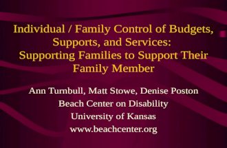 Individual / Family Control of Budgets, Supports, and Services: Supporting Families to Support Their Family Member Ann Turnbull, Matt Stowe, Denise Poston.