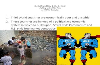 Ch. 17.4 The Cold War Divides the World I. Fighting for the Third World A. Cold War Strategies 1.Third World countries are economically poor and unstable.