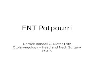 Derrick Randall & Dieter Fritz Otolaryngology – Head and Neck Surgery PGY 5 ENT Potpourri.