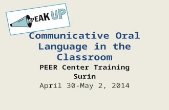 Communicative Oral Language in the Classroom PEER Center Training Surin April 30-May 2, 2014.