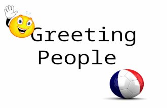 Greeting People. Hello / Good Morning / Good Afternoon Hi! (Informal greeting used with people your own age)