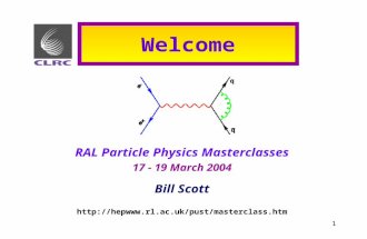 1 Welcome RAL Particle Physics Masterclasses 17 - 19 March 2004 Bill Scott .