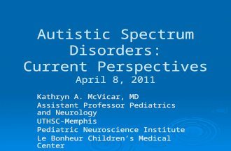 Autistic Spectrum Disorders: Current Perspectives April 8, 2011 Kathryn A. McVicar, MD Assistant Professor Pediatrics and Neurology UTHSC-Memphis Pediatric.