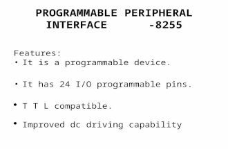 PROGRAMMABLE PERIPHERAL INTERFACE -8255 Features: It is a programmable device. It has 24 I/O programmable pins.  T T L compatible.  Improved dc driving.